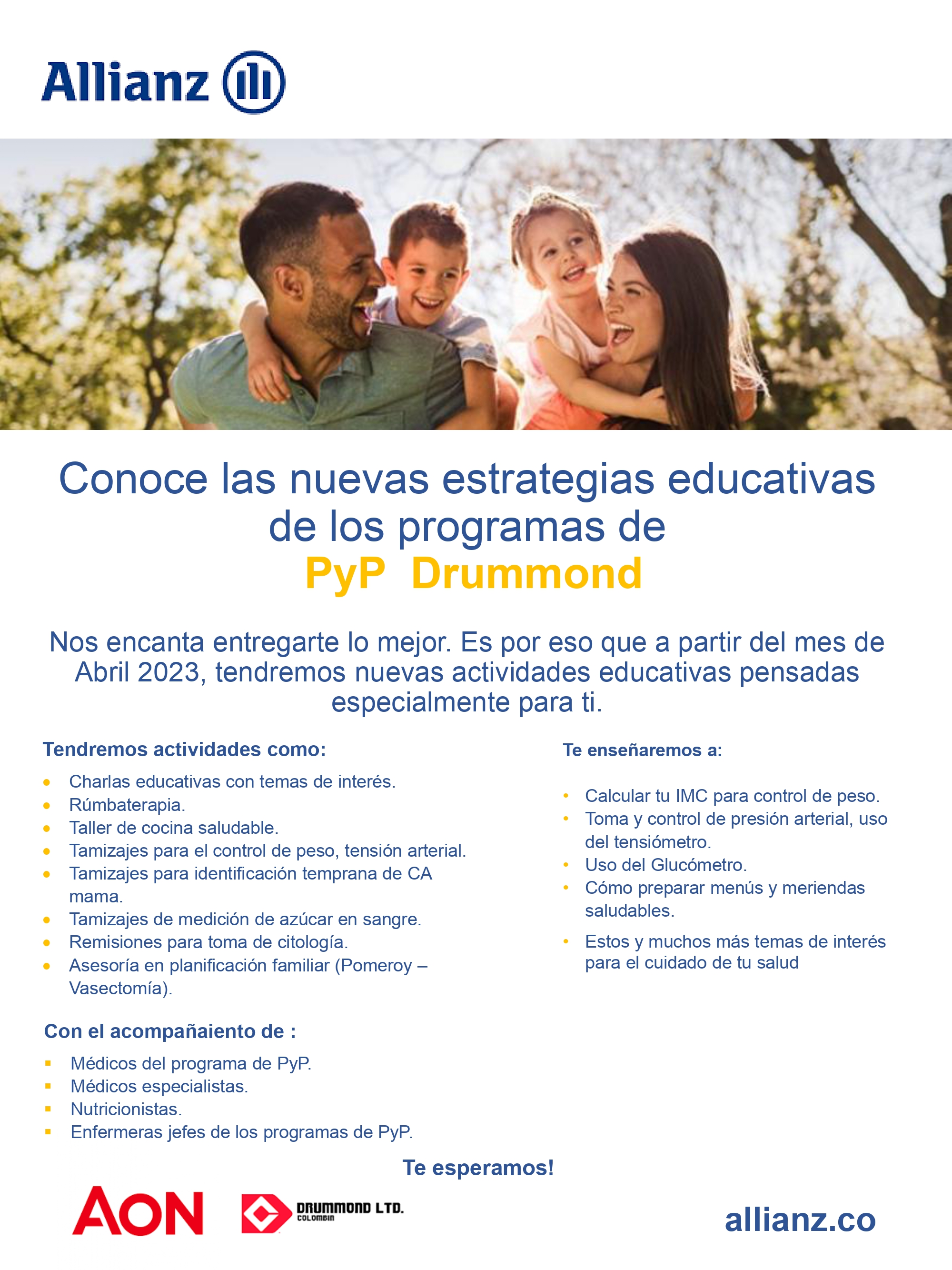 En los programas de PyP de la póliza de salud Allianz-Drummond, nos encanta brindarte lo mejor; Es por eso que a partir del mes de Abril 2023, tendremos nuevas actividades educativas pensadas especialmente para ti.  Ven y participa. ¡Te esperamos!